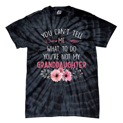 You Cant Tell Me What To Do Youre Not My Granddaughter Tie-Dye T-Shirt