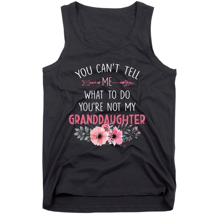 You Cant Tell Me What To Do Youre Not My Granddaughter Tank Top