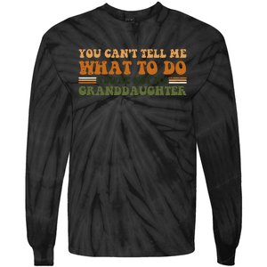 You Cant Tell Me What To Do Youre Not My Granddaughter Dad Tie-Dye Long Sleeve Shirt