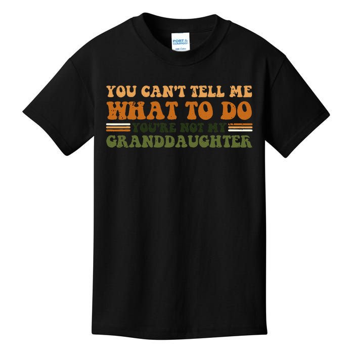 You Cant Tell Me What To Do Youre Not My Granddaughter Dad Kids T-Shirt