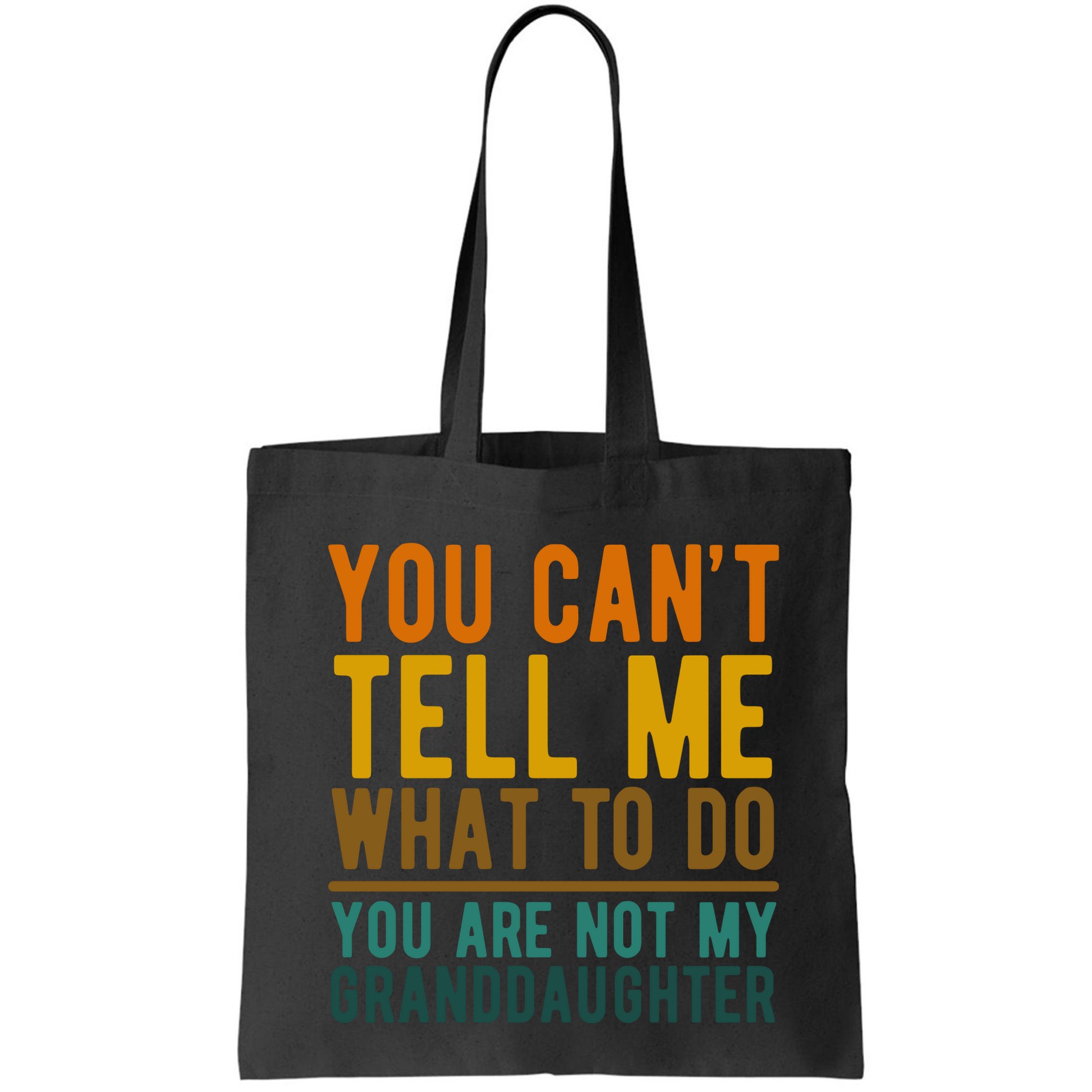 You Cant Tell Me What To Do You Are Not My Granddaughter Bag
