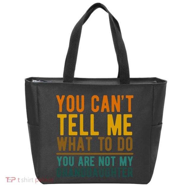 You Cant Tell Me What To Do You Are Not My Granddaughter Zip Tote Bag