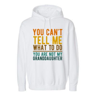 You Cant Tell Me What To Do You Are Not My Granddaughter Garment-Dyed Fleece Hoodie
