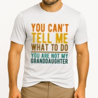 You Cant Tell Me What To Do You Are Not My Granddaughter Cooling Performance Crew T-Shirt