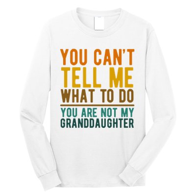 You Cant Tell Me What To Do You Are Not My Granddaughter Long Sleeve Shirt