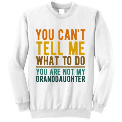 You Cant Tell Me What To Do You Are Not My Granddaughter Sweatshirt