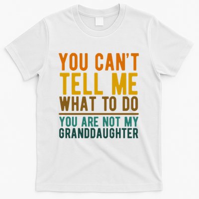 You Cant Tell Me What To Do You Are Not My Granddaughter T-Shirt