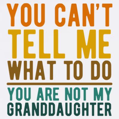 You Cant Tell Me What To Do You Are Not My Granddaughter T-Shirt