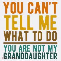 You Cant Tell Me What To Do You Are Not My Granddaughter T-Shirt
