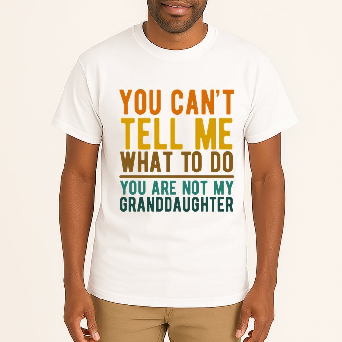 You Cant Tell Me What To Do You Are Not My Granddaughter Tall T-Shirt