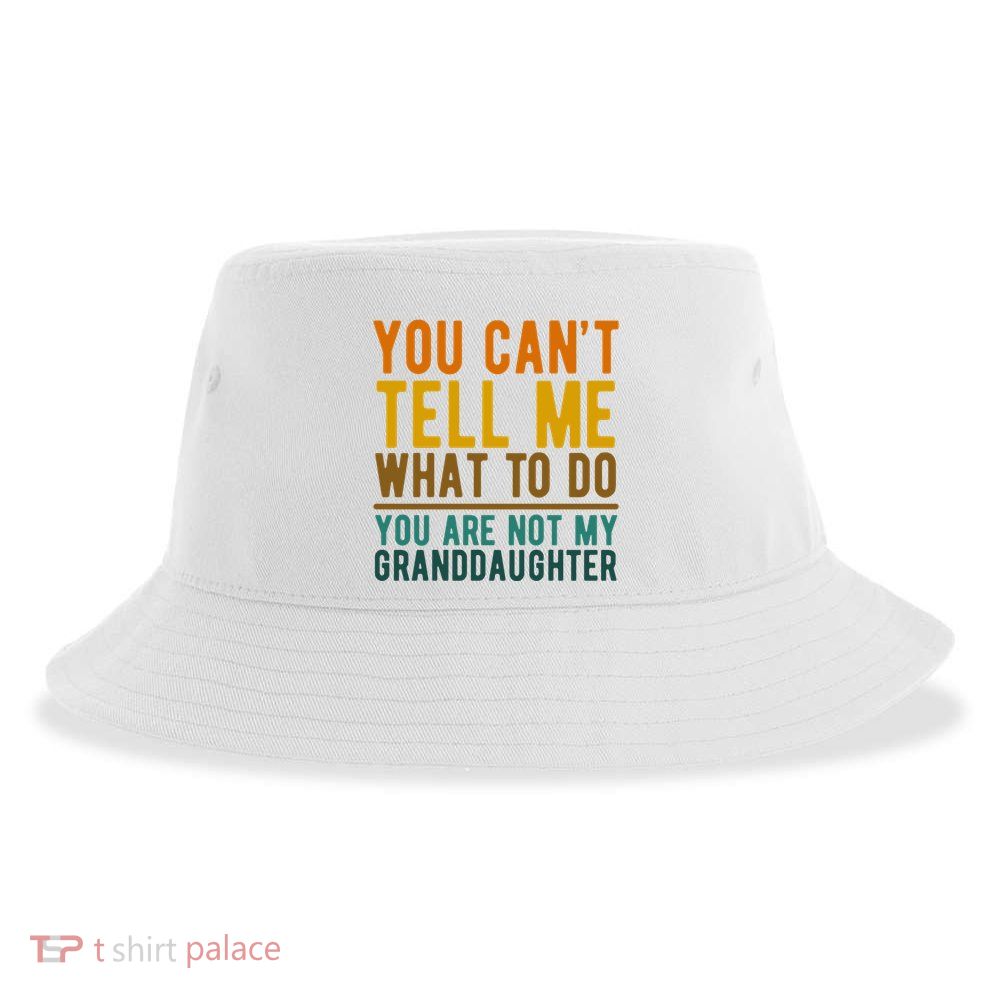 You Cant Tell Me What To Do You Are Not My Granddaughter Sustainable Bucket Hat