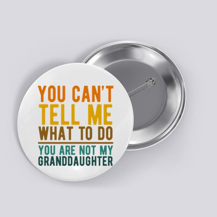 You Cant Tell Me What To Do You Are Not My Granddaughter Button