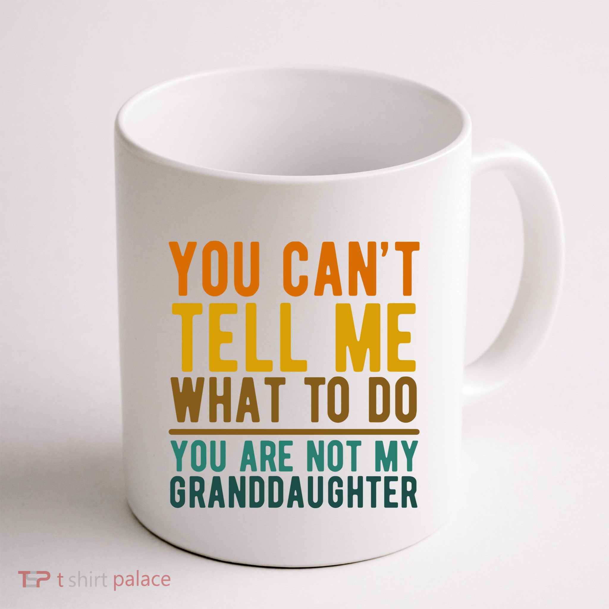 You Cant Tell Me What To Do You Are Not My Granddaughter Mug
