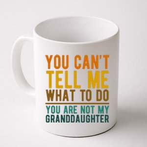 You Cant Tell Me What To Do You Are Not My Granddaughter Coffee Mug