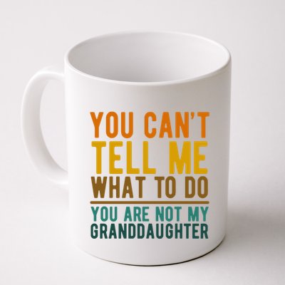 You Cant Tell Me What To Do You Are Not My Granddaughter Mug