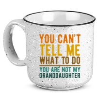 You Cant Tell Me What To Do You Are Not My Granddaughter 15oz Campfire Ceramic Mug