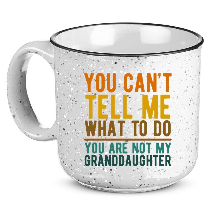 You Cant Tell Me What To Do You Are Not My Granddaughter 15oz Campfire Ceramic Mug