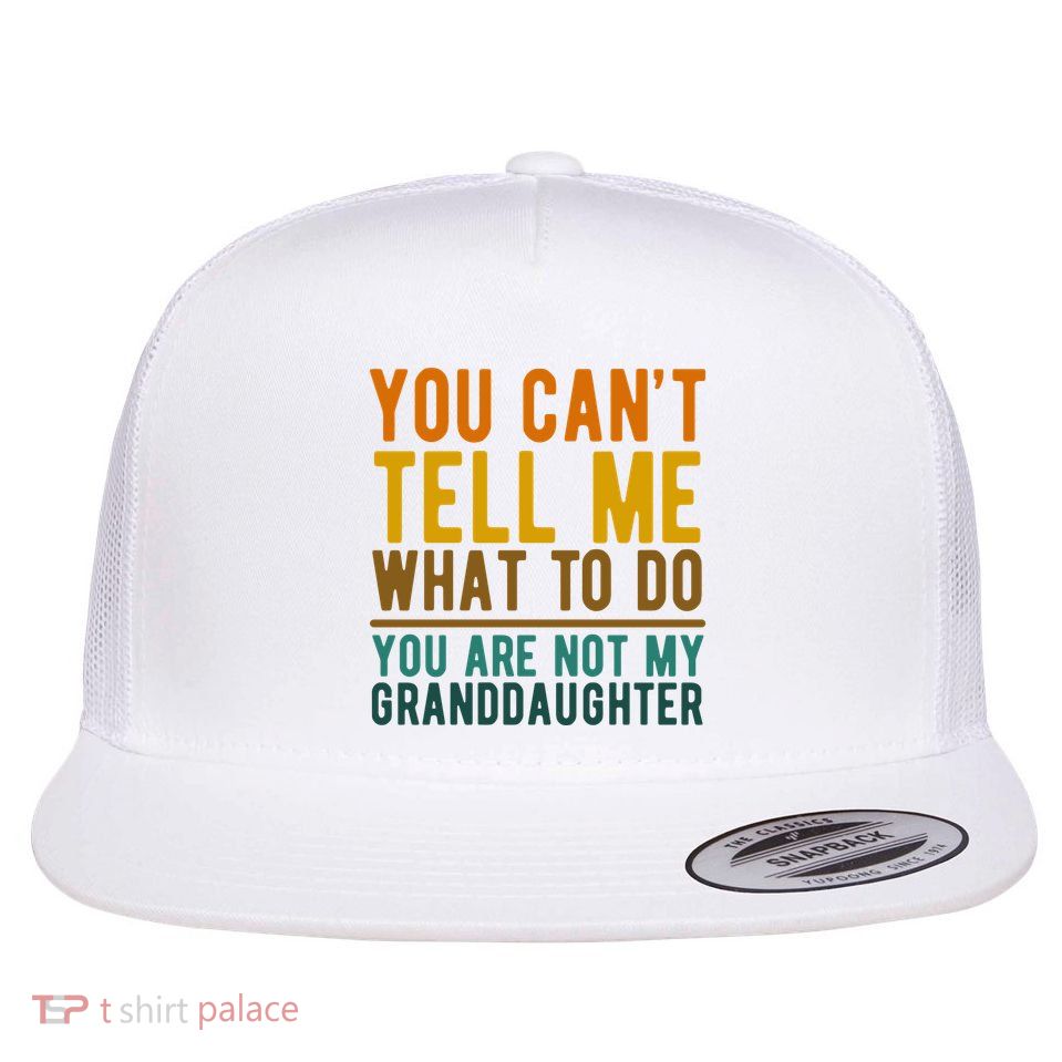 You Cant Tell Me What To Do You Are Not My Granddaughter Flatbill Hat