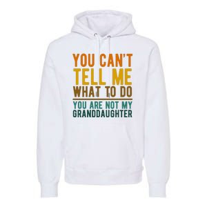 You Cant Tell Me What To Do You Are Not My Granddaughter Premium Hoodie