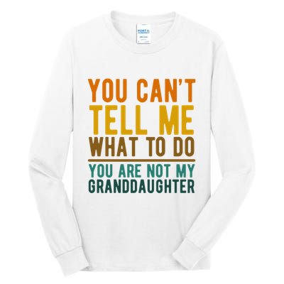 You Cant Tell Me What To Do You Are Not My Granddaughter Tall Long Sleeve T-Shirt