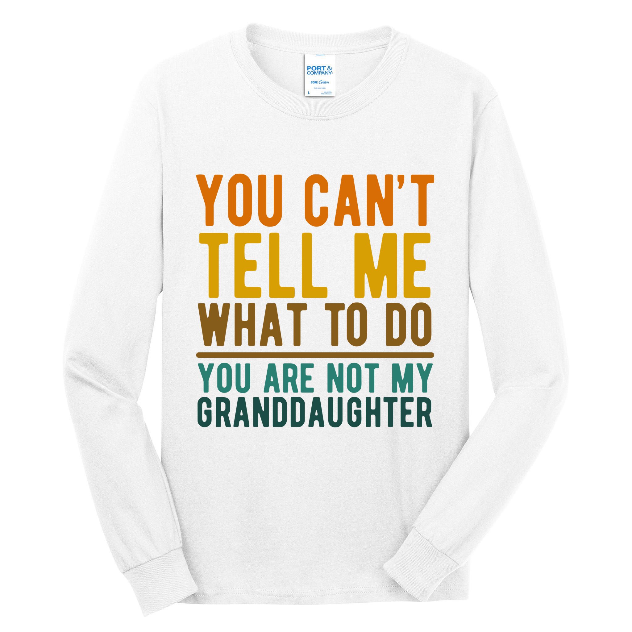 You Cant Tell Me What To Do You Are Not My Granddaughter Tall Long Sleeve T-Shirt