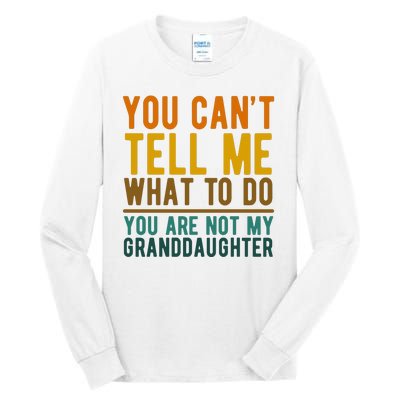 You Cant Tell Me What To Do You Are Not My Granddaughter Tall Long Sleeve T-Shirt