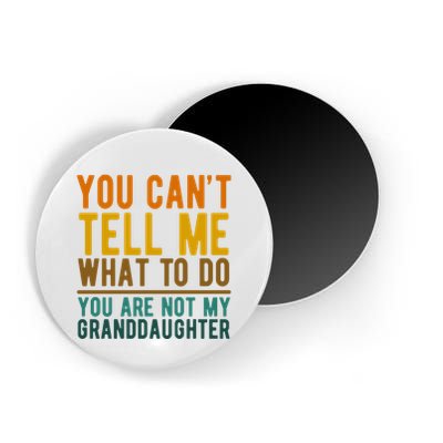 You Cant Tell Me What To Do You Are Not My Granddaughter Magnet
