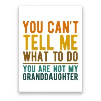 You Cant Tell Me What To Do You Are Not My Granddaughter Poster