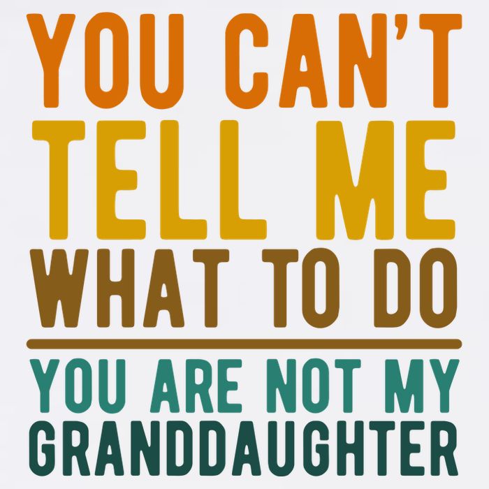 You Cant Tell Me What To Do You Are Not My Granddaughter Poster