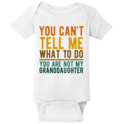 You Cant Tell Me What To Do You Are Not My Granddaughter Baby Bodysuit