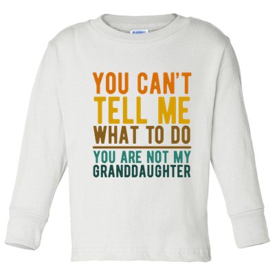 You Cant Tell Me What To Do You Are Not My Granddaughter Toddler Long Sleeve Shirt