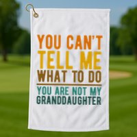 You Cant Tell Me What To Do You Are Not My Granddaughter Golf Towel