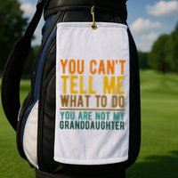 You Cant Tell Me What To Do You Are Not My Granddaughter Golf Towel