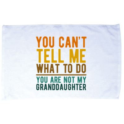 You Cant Tell Me What To Do You Are Not My Granddaughter Microfiber Hand Towel