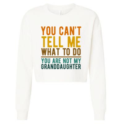 You Cant Tell Me What To Do You Are Not My Granddaughter Cropped Pullover Crew