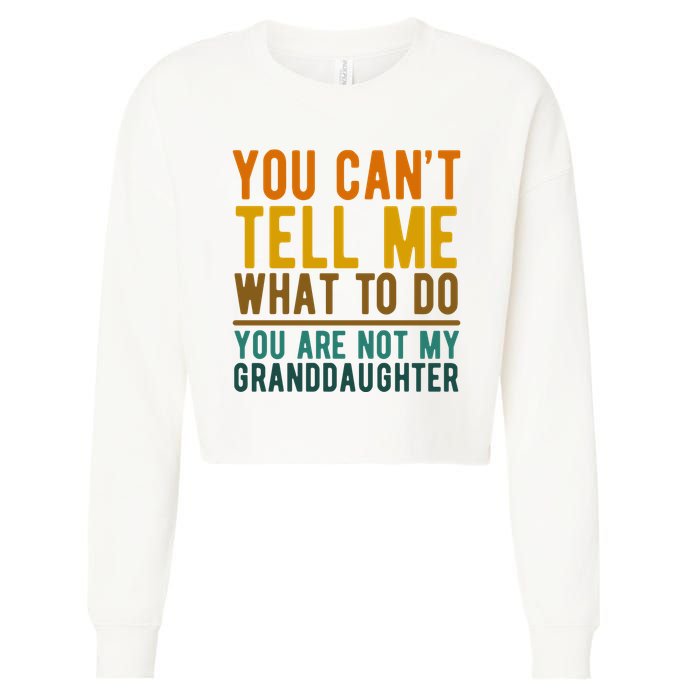 You Cant Tell Me What To Do You Are Not My Granddaughter Cropped Pullover Crew