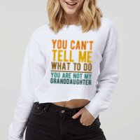 You Cant Tell Me What To Do You Are Not My Granddaughter Cropped Pullover Crew