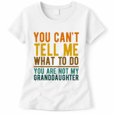 You Cant Tell Me What To Do You Are Not My Granddaughter Womens T-Shirt