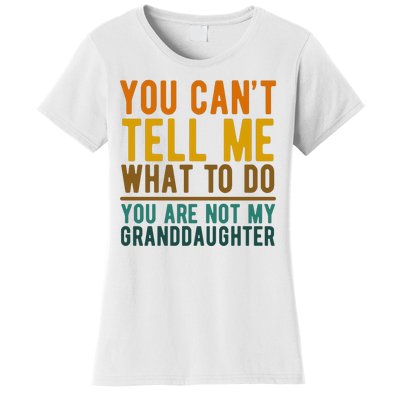 You Cant Tell Me What To Do You Are Not My Granddaughter Women's T-Shirt