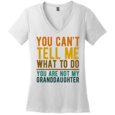 You Cant Tell Me What To Do You Are Not My Granddaughter Women's V-Neck T-Shirt