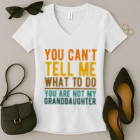 You Cant Tell Me What To Do You Are Not My Granddaughter Women's V-Neck T-Shirt