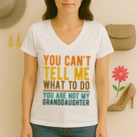You Cant Tell Me What To Do You Are Not My Granddaughter Women's V-Neck T-Shirt