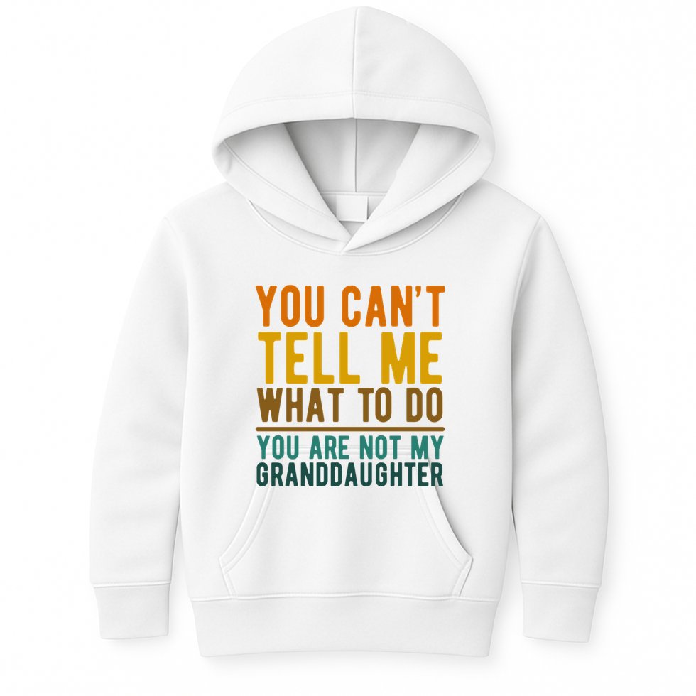 You Cant Tell Me What To Do You Are Not My Granddaughter Kids Hoodie