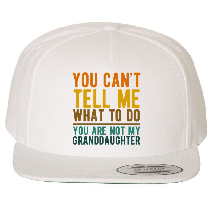 You Cant Tell Me What To Do You Are Not My Granddaughter Wool Snapback Cap