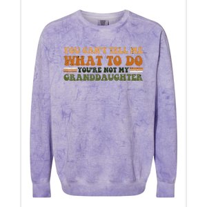 You Cant Tell Me What To Do Youre Not My Granddaughter Dad Colorblast Crewneck Sweatshirt