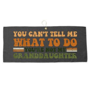 You Cant Tell Me What To Do Youre Not My Granddaughter Dad Large Microfiber Waffle Golf Towel