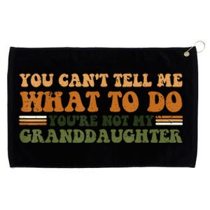 You Cant Tell Me What To Do Youre Not My Granddaughter Dad Grommeted Golf Towel