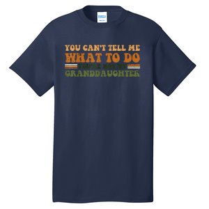 You Cant Tell Me What To Do Youre Not My Granddaughter Dad Tall T-Shirt