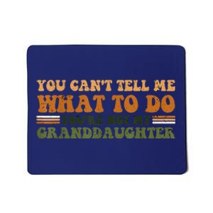 You Cant Tell Me What To Do Youre Not My Granddaughter Dad Mousepad