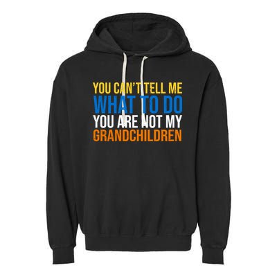 You Can't Tell Me What To Do You Are Not My Grandchildren Funny Garment-Dyed Fleece Hoodie